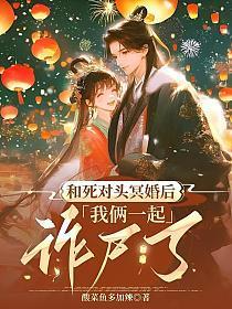 和死对头冥婚后，我俩一起诈尸了