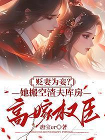 贬妻为妾？她搬空渣夫库房高嫁权臣