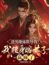 渣男继妹欺辱我？我转身嫁世子赢麻了