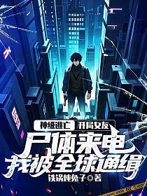 神级逃亡：开局女友尸体来电，我被全球通缉